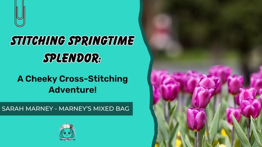 Stitching Springtime Splendour: A Cheeky Cross-Stitching Adventure!